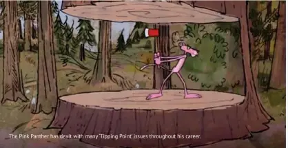  ??  ?? The Pink Panther has dealt with many ‘Tipping Point’ issues throughout his career.