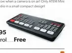  ??  ?? ATEM Mini $295 ........... ATEM Mini Pro $595 .......... ATEM Software Control Free ..........