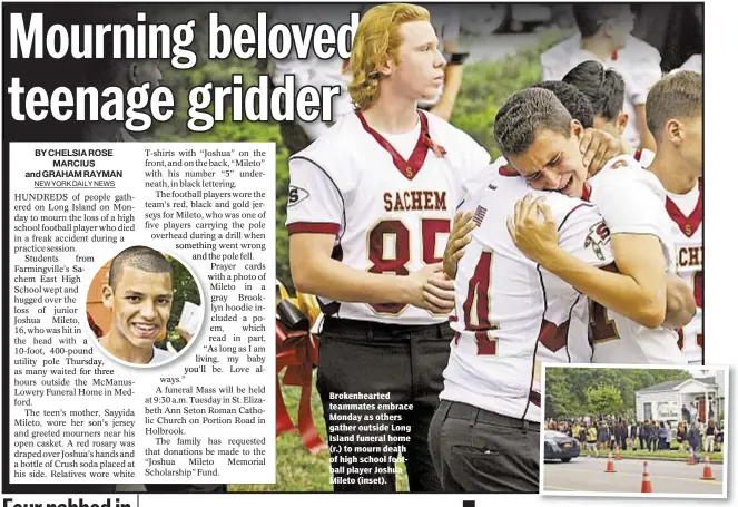  ??  ?? Brokenhear­ted teammates embrace Monday as others gather outside Long Island funeral home (r.) to mourn death of high school football player Joshua Mileto (inset).