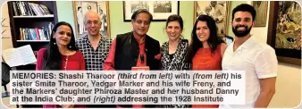  ?? ?? MEMORIES: Shashi Tharoor (third from left) with (from left) his sister Smita Tharoor, Yadgar Marker and his wife Freny, and the Markers’ daughter Phiroza Master and her husband Danny at the India Club; and (right) addressing the 1928 Institute