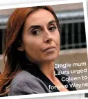  ??  ?? Single mum Laura urged Coleen to forgive Wayne