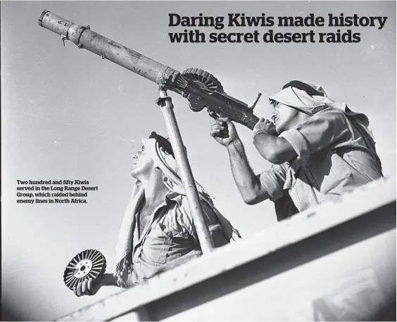  ??  ?? Two hundred and fifty Kiwis served in the Long Range Desert Group, which raided behind enemy lines in North Africa.