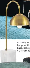  ??  ?? Conway arc table lamp, white marble base, brass, £69, Cult Furniture