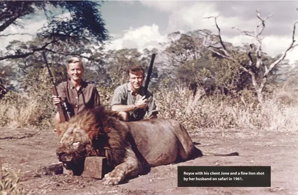  ??  ?? Royce with his client Jone and a fine lion shot by her husband on safari in 1961.
