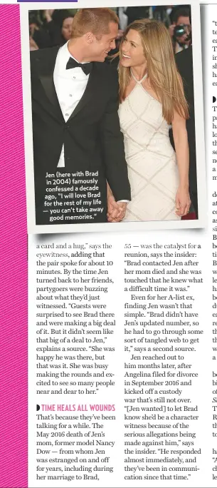  ??  ?? Jen (here with Brad in 2004) famously confessed a decade ago, “I will love Brad for the rest of my life — you can’t take awaygood memories.”