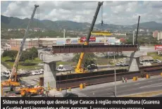  ??  ?? Sistema de transporte que deverá ligar Caracas à região metropolit­ana (Guarena e Guatire) está incompleto e obras pararam. | IMPRENSA OFICIAL DA VENEZUELA