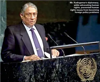  ??  ?? Mr. Kadirgamar's diplomacy, while advocating human rights, prevented human rights issues from becoming foreign policy problems