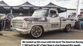  ??  ?? We loaded up this issue with the best! The American Racing F-100 built by KC’s Paint Shop is also featured this month.