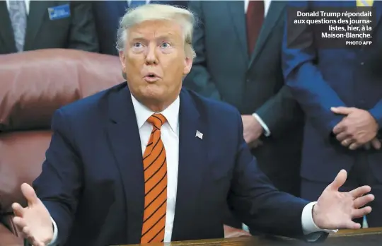  ?? PHOTO AFP ?? Donald Trump répondait aux questions des journalist­es, hier, à la Maison-Blanche.