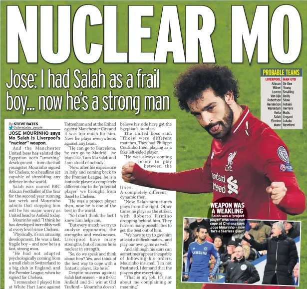  ??  ?? WEAPON WAS A WEAKLING Salah was a ‘project player’ who could not cope at Chelsea says Jose Mourinho – now he’s a fearless giant