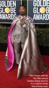  ?? ?? Billy Porter attends
the 76th annual Golden Globe Awards in a custom-made Randi Rahm look.