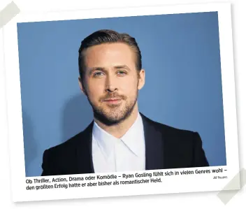  ?? Reuters ?? Genres wohl – Gosling fühlt sich in vielen oder Komödie – Ryan Ob Thriller, Action, Drama Held. er aber bisher als romantisch­er den größten Erfolg hatte