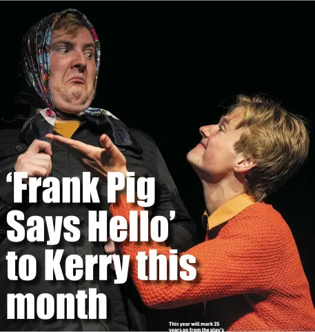  ??  ?? ‘Frank Pig Says Hello’ will play in St John’s Theatre on November 1 and in Siamsa Tíre on November 8.This year will mark 25 years on from the play’s