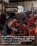  ??  ?? The D272 stands in the foreground while in the background stands the 1934 Chev truck bought from Richardson’s truck museum in Invercargi­ll