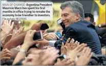  ?? File picture: REUTERS ?? MAN OF CHANGE: Argentina President Mauricio Macri has spent his first months in office trying to remake the economy to be friendlier to investors.