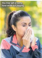  ??  ?? You may get a runny nose while out jogging