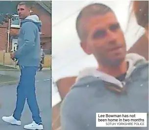  ?? SOTUH YORKSHIRE POLICE ?? Lee Bowman has not been home in two months