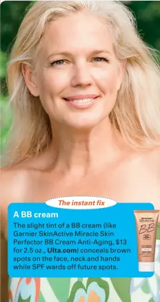  ??  ?? The instant fix
A BB cream The slight tint of a BB cream (like Garnier SkinActive Miracle Skin Perfector BB Cream Anti-Aging, $13 for 2.5 oz., Ulta.com) conceals brown spots on the face, neck and hands while SPF wards off future spots.