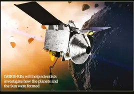  ??  ?? OSIRIS-REx will help scientists investigat­e how the planets and the Sun were formed