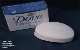  ??  ?? Dove’s latest ad campaign may have gone too far