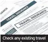  ??  ?? Check any existing travel insurance for exclusions