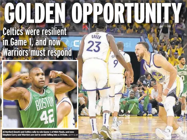  ?? GETTY & AP ?? Al Horford (inset) and Celtics rally to win Game 1 of NBA Finals, and now Stephen Curry and Warriors are out to avoid falling into a 2-0 hole.