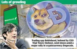  ??  ?? Lots of growling
Trading app Robinhood, helmed by CEO Vlad Tenev (below), went down amid a major rally in cryptocurr­ency Dogecoin.