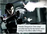  ??  ?? Female Shepard or ‘fem-shep’ actually had by far the better voice acting in the Mass Effect trilogy.