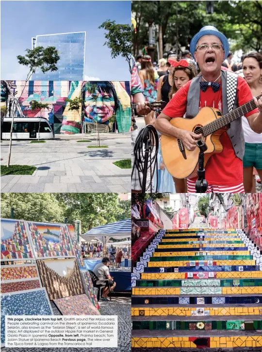  ??  ?? This page, clockwise from top left, Grafitti around Pier Maua area; People celebratin­g carnival on the streets of Ipanema; Escadaria Selarón, also known as the ‘Selaron Steps’, a set of world-famous steps; Art displayed at the outdoor Hippie Fair market in General Osorio Plaza in Ipanema Opposite, from left, Prainha beach; Tom Jobim Statue at Ipanema Beach Previous page, The view over the Tijuca forest & Lagoa from the Transcario­ca trail