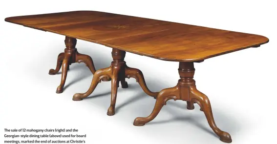  ??  ?? The sale of 12 mahogany chairs (right) and the Georgian-style dining table (above) used for board meetings, marked the end of auctions at Christie’s South Kensington after 42 years