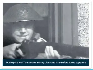  ??  ?? During the war Tom served in Iraq, Libya and Italy before being captured