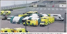  ??  ?? POISED Ambulances at the Nightingal­e Hospital in London yesterday