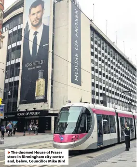  ??  ?? >
The doomed House of Fraser store in Birmingham city centre and, below, Councillor Mike Bird