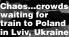  ?? ?? Chaos...crowds waiting for train to Poland in Lviv, Ukraine