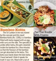  ??  ?? Bamboo Kottu
Pad Thai Noodle with Prawns
Homemade Coconut Ice Cream