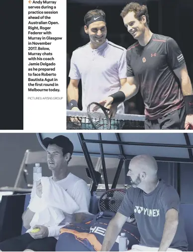  ?? PICTURES: AP/SNS GROUP ?? 2 Andy Murray serves during a practice session ahead of the Australian Open. Right, Roger Federer with Murray in Glasgow in November 2017. Below, Murray chats with his coach Jamie Delgado as he prepared to face Roberto Bautista Agut in the first round in Melbourne today.