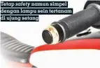  ??  ?? Tetap safety namun simpel dengan lampu sein tertanam di ujung setang