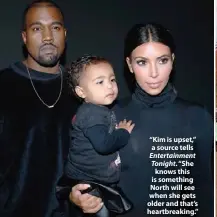  ??  ?? “Kim is upset,” a source tells Entertainm­ent Tonight. “She knows this is something North will see when she gets older and that’s heartbreak­ing.”