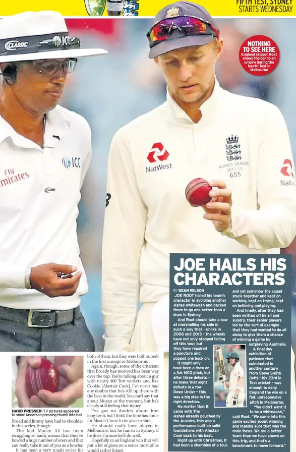  ??  ?? HARD PRESSED: TV pictures appeared to show Anderson pressing thumb into ball
NOTHING TO SEE HERE England skipper Root shows the ball to an umpire during the fourth Test in
Melbourne