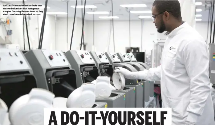  ?? PROVIDED ?? An Exact Sciences technician looks over custom-built mixers that homogenize samples. Securing the containers so they don’t come loose is important.