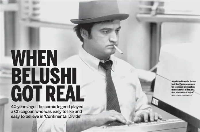  ?? UNIVERSAL PICTURES PHOTOS ?? John Belushi was in the actual Sun-Times newsroom for scenes as an investigat­ive columnist in the 1981 film “Continenta­l Divide.”