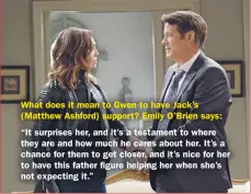  ??  ?? What does it mean to Gwen to have Jack’s (Matthew Ashford) support? Emily O’brien says:
“It surprises her, and it’s a testament to where they are and how much he cares about her. It’s a chance for them to get closer, and it’s nice for her to have this father figure helping her when she’s not expecting it.”