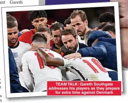  ??  ?? TEAM TALK: Gareth Southgate addresses his players as they prepare for extra time against Denmark