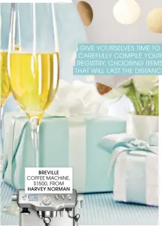  ??  ?? GIVE YOURSELVES TIME TO CAREFULLY COMPILE YOUR REGISTRY, CHOOSING ITEMS THAT WILL LAST THE DISTANCE