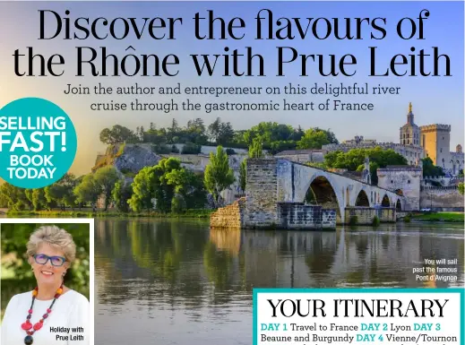  ??  ?? Holiday with Prue Leith You will sail past the famous Pont d’avignon SELLING FAST! BOOK TODAY