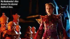  ??  ?? Mia Wasikowska’s Alice discovers the abysmal depths of chess.