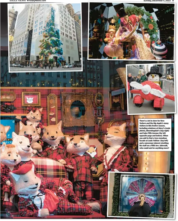  ?? ?? There’s a lot in store for New Yorkers and the Big Apple’s many visitors in this festive season, including windows at Macy’s (main photo), Bloomingda­le’s (top right) and Saks Fifth Avenue (far left opposite page and below). When you add to that a tree-mendous facade at Louis Vuitton (top left) and a snowman (above) strutting his stuff on a Fifth Ave. sidewalk, who could ask for anything more?