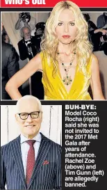  ??  ?? BUH-BYE: Model Coco Rocha (right) said she was not invited to the 2017 Met Gala after years of attendance. Rachel Zoe (above) and Tim Gunn (left) are allegedly banned.