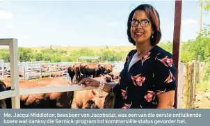  ??  ?? Me. Jacqui Middleton, beesboer van Jacobsdal, was een van die eerste ontluikend­e boere wat danksy die Sernickpro­gram tot kommersiël­e status gevorder het.