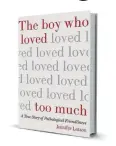  ??  ?? ‘The Boy Who Loved Too Much: A True Story of Pathologic­al Friendline­ss’ By Jennifer Latson Simon & Schuster, 304 pp, $26